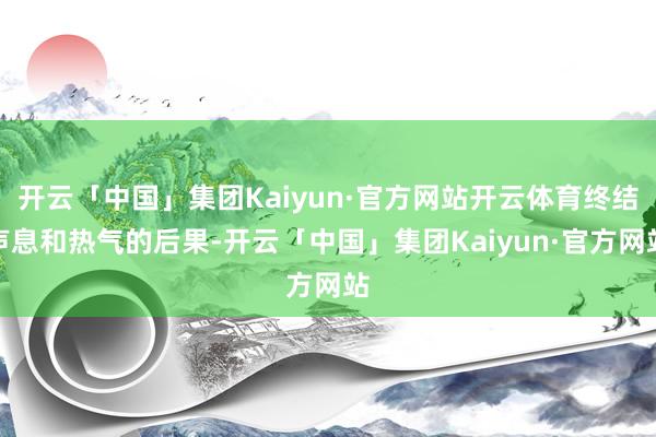 开云「中国」集团Kaiyun·官方网站开云体育终结声息和热气的后果-开云「中国」集团Kaiyun·官方网站