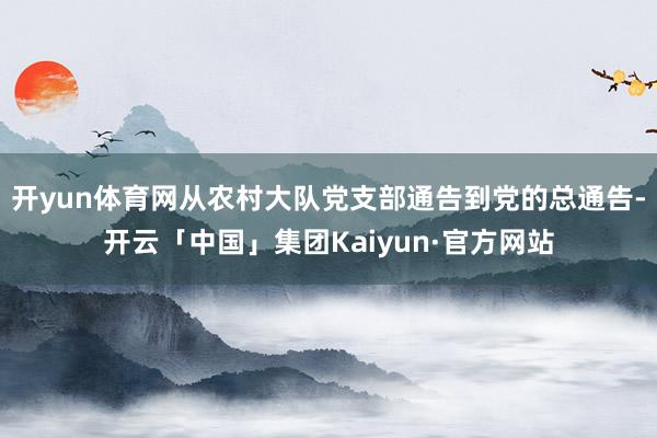 开yun体育网从农村大队党支部通告到党的总通告-开云「中国」集团Kaiyun·官方网站