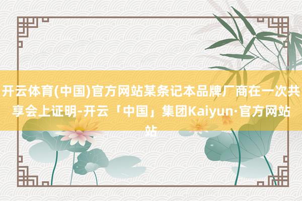 开云体育(中国)官方网站某条记本品牌厂商在一次共享会上证明-开云「中国」集团Kaiyun·官方网站