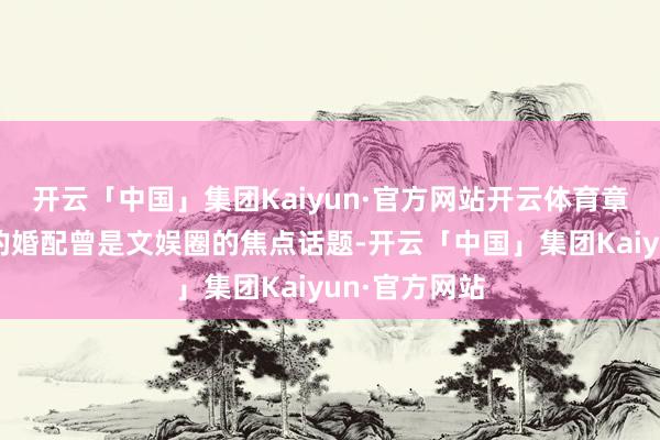 开云「中国」集团Kaiyun·官方网站开云体育章子怡与汪峰的婚配曾是文娱圈的焦点话题-开云「中国」集团Kaiyun·官方网站