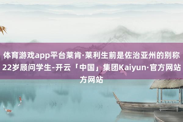 体育游戏app平台莱肯·莱利生前是佐治亚州的别称22岁顾问学生-开云「中国」集团Kaiyun·官方网站