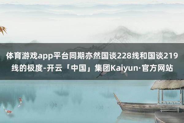 体育游戏app平台同期亦然国谈228线和国谈219线的极度-开云「中国」集团Kaiyun·官方网站