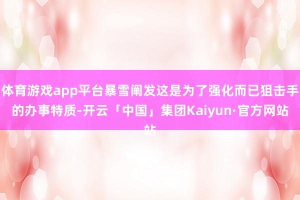 体育游戏app平台暴雪阐发这是为了强化而已狙击手的办事特质-开云「中国」集团Kaiyun·官方网站