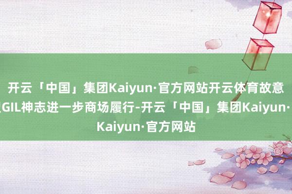开云「中国」集团Kaiyun·官方网站开云体育故意于环保型GIL神志进一步商场履行-开云「中国」集团Kaiyun·官方网站