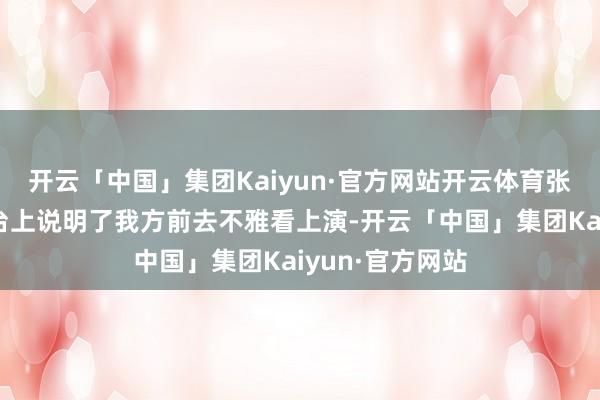 开云「中国」集团Kaiyun·官方网站开云体育张曼玉在酬酢平台上说明了我方前去不雅看上演-开云「中国」集团Kaiyun·官方网站