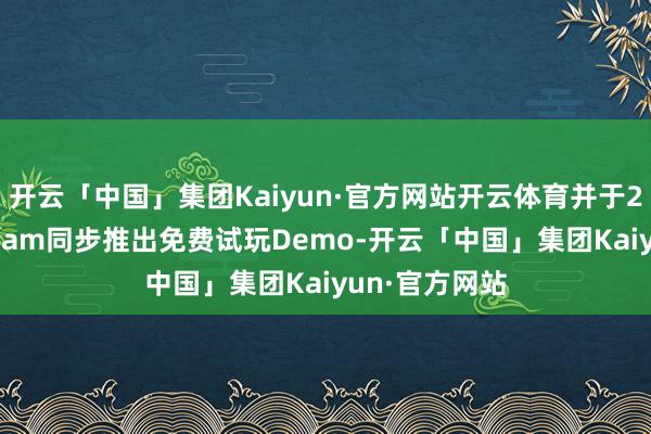 开云「中国」集团Kaiyun·官方网站开云体育并于2月16日在Steam同步推出免费试玩Demo-开云「中国」集团Kaiyun·官方网站