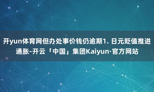 开yun体育网但办处事价钱仍逾期1. 日元贬值推进通胀-开云「中国」集团Kaiyun·官方网站